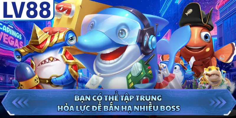 Bạn có thể tập trung hỏa lực để bắn hạ nhiều boss