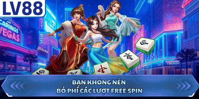 Bạn không nên bỏ phí các lượt free spin
