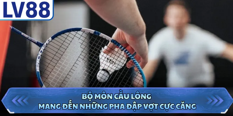 Bộ môn cầu lông mang đến những pha đập vợt cực căng