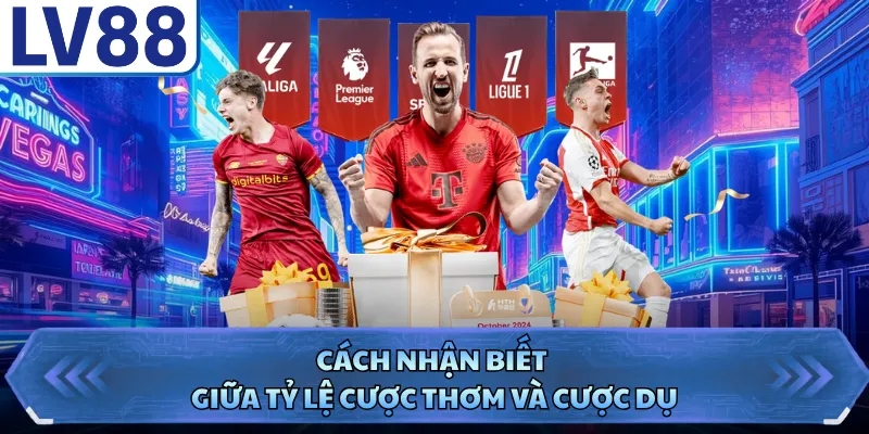 Cách nhận biết giữa tỷ lệ cược thơm và cược dụ