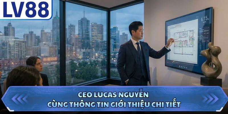 CEO Lucas Nguyễn cùng thông tin giới thiệu chi tiết
