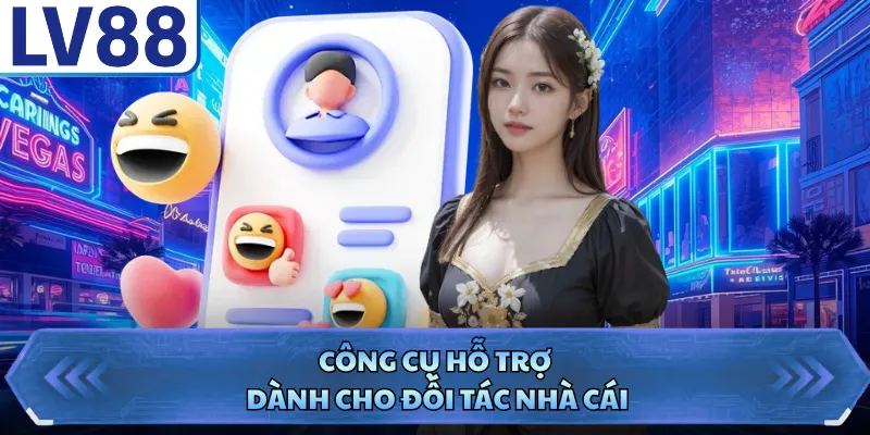Công cụ hỗ trợ dành cho đối tác nhà cái