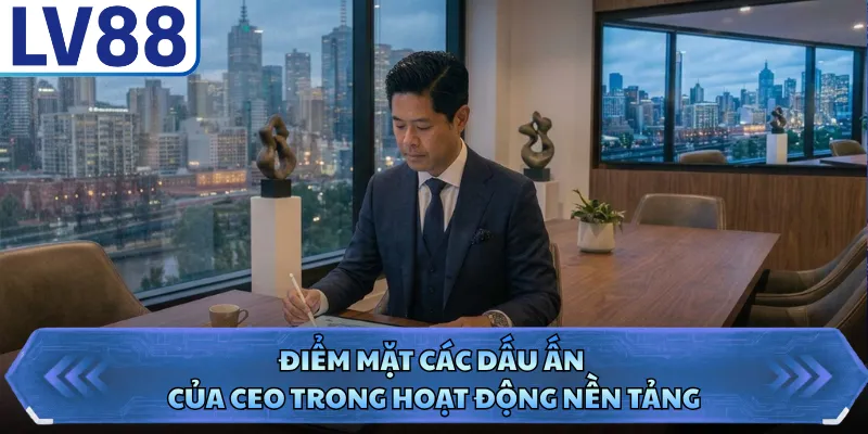 Điểm mặt các dấu ấn của CEO trong hoạt động nền tảng 