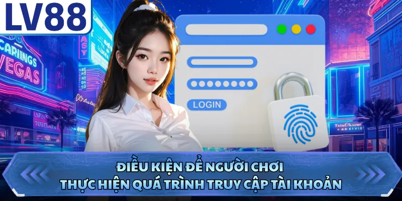 Điều kiện để người chơi thực hiện quá trình truy cập tài khoản