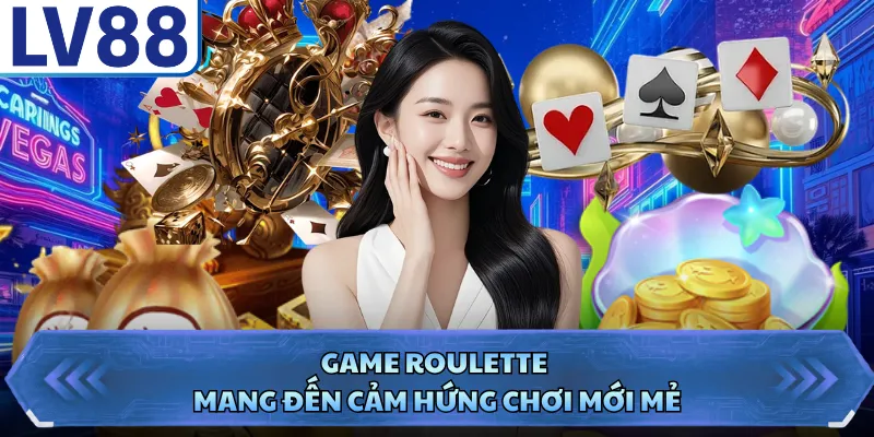 Game Roulette mang đến cảm hứng chơi mới mẻ