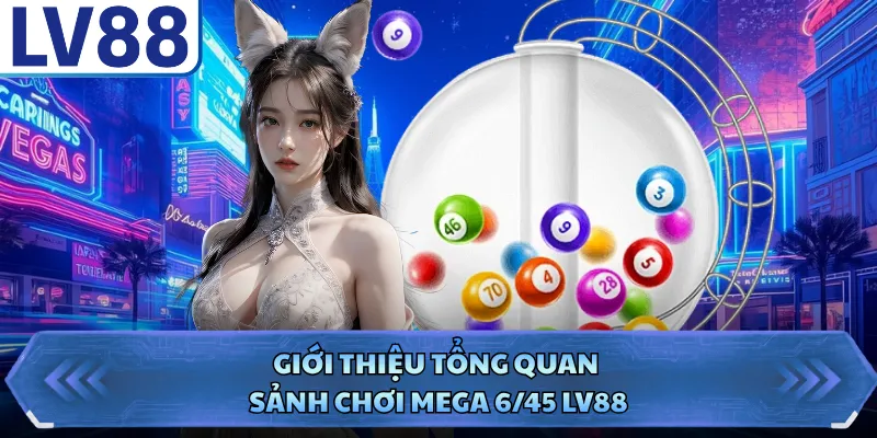 Giới thiệu tổng quan sảnh chơi Mega 6/45 LV88