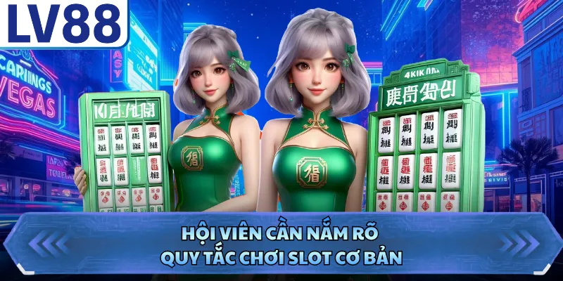 Hội viên cần nắm rõ quy tắc chơi slot cơ bản