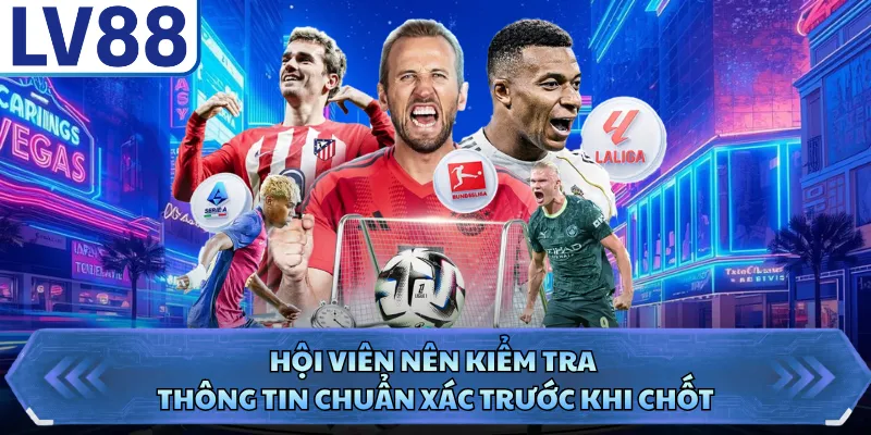 Hội viên nên kiểm tra thông tin chuẩn xác trước khi chốt