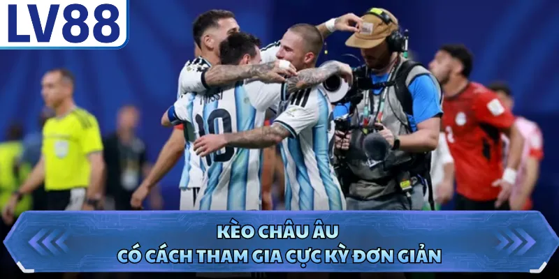 Kèo châu Âu có cách tham gia cực kỳ đơn giản