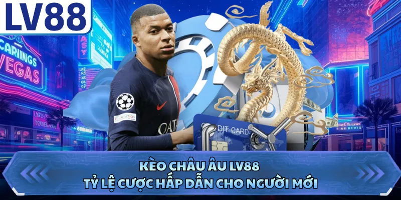 Kèo Châu Âu LV88 - Tỷ Lệ Cược Hấp Dẫn Cho Người Mới