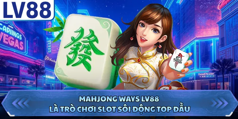 Mahjong Ways LV88 là trò chơi slot sôi động top đầu