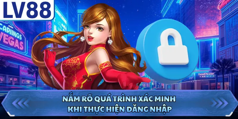 Nắm rõ quá trình xác minh khi thực hiện đăng nhập