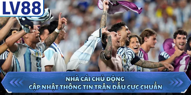 Nhà cái chủ động cập nhật thông tin trận đấu cực chuẩn
