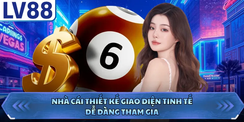 Nhà cái thiết kế giao diện tinh tế, dễ dàng tham gia