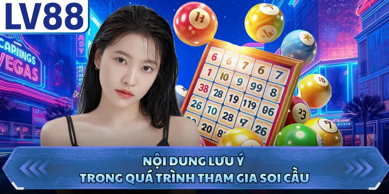 Nội dung lưu ý trong quá trình tham gia soi cầu