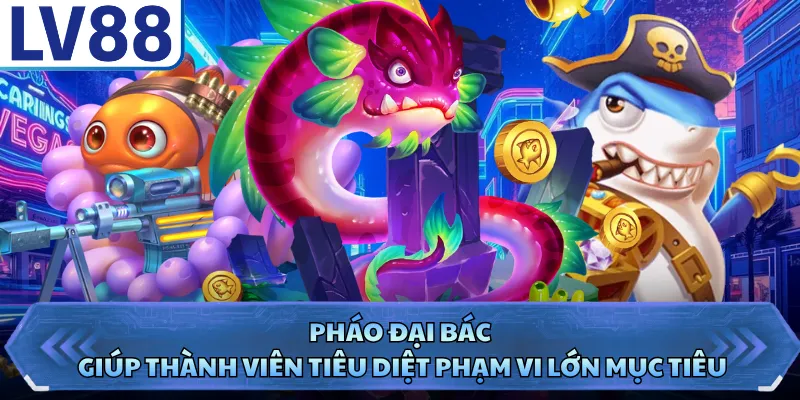 Pháo đại bác giúp thành viên tiêu diệt phạm vi lớn mục tiêu