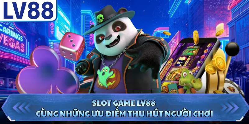 Slot Game LV88 cùng những ưu điểm thu hút người chơi