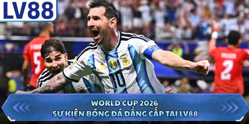 World Cup 2026 - Sự Kiện Bóng Đá Đẳng Cấp Tại LV88