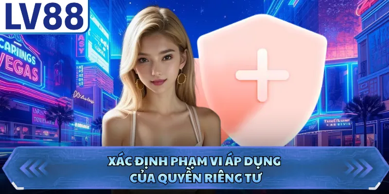 Xác định phạm vi áp dụng của quyền riêng tư