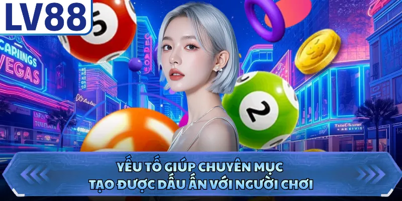 Yếu tố giúp chuyên mục tạo được dấu ấn với người chơi